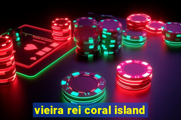 vieira rei coral island